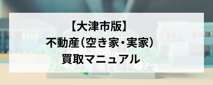 【大津市版】不動産（空き家・実家）買取マニュアル